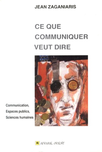 Ce que communiquer veut dire  - Communication, espaces publics, sciences humaines