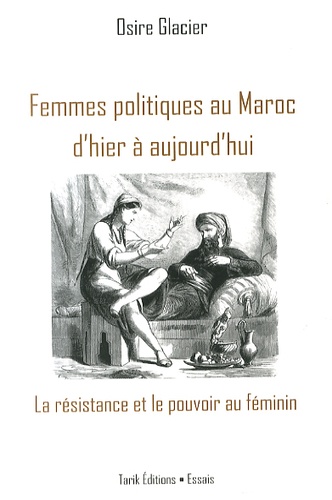 Femmes politiques au Maroc d'hier à aujourd'hui  - La résistance et le pouvoir au féminin