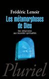 Les métamorphoses de Dieu: Des intégrismes aux nouvelles spiritualités