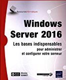 Windows Server 2016 - Les bases indispensables pour administrer et configurer votre serveur