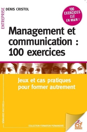 Management et communication : 100 exercices  - Jeux et cas pratiques pour manager autreme