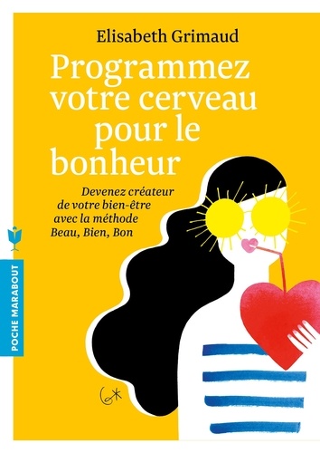 Programmez votre cerveau pour le bonheur  - Devenez créateur de votre bien-être avec la méthode Beau, Bien, Bon