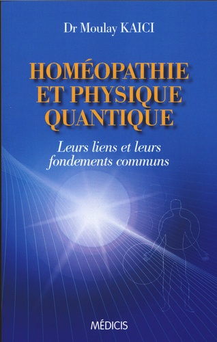Homéopathie et physique quantique  - Leurs liens et leurs fondements communs