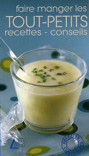Faire manger les tout-petits  - Recettes, conseils