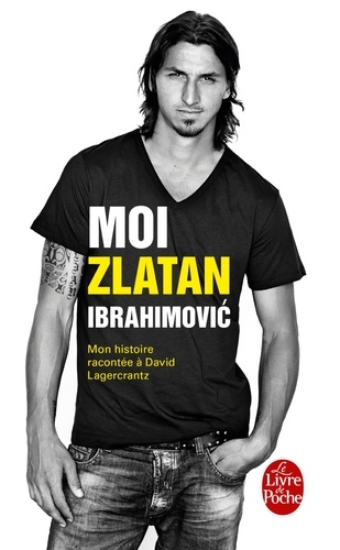 Moi, Zlatan Ibrahimovic  - Mon histoire racontée à David Lagercrantz
