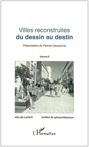 Villes reconstruites, du dessin au destin  - Actes du 2e colloque international des villes reconstruites (Lorient, 1993), Volume 2
