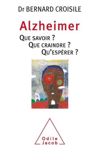 Alzheimer  - Que savoir ? Que craindre ? Qu'espérer ?
