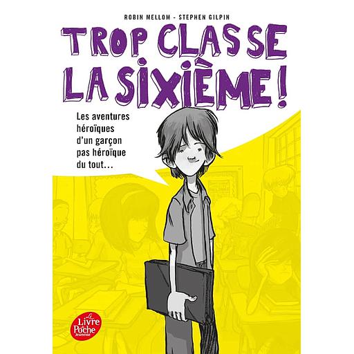 Trop classe la sixième ! Tome 1 - Les aventures héroïques d'un garçon pas héroïque du tout...