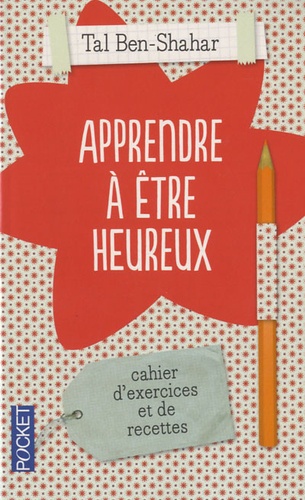 Apprendre à être heureux - Cahier d'exercices et de recettes