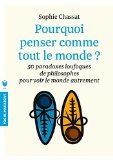 pourquoi penser comme tout le monde ?: 50 paradoxes loufoques de philosophes pour voir le monde autrement