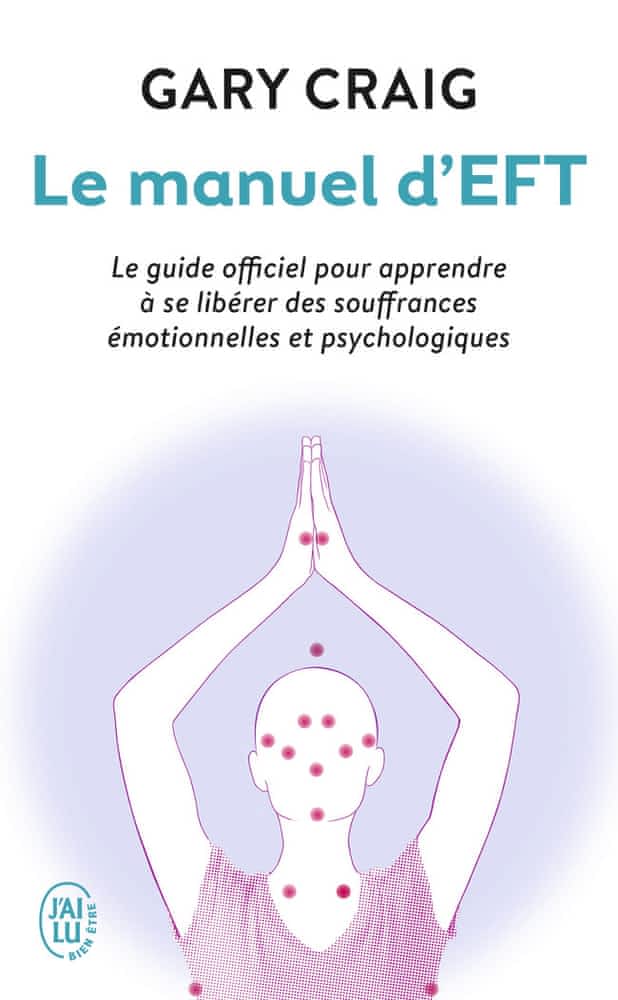 Le manuel d'EFT  - Pour apprendre à se libérer  des souffrances émotionnelles et psychologiques