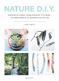 Nature D.I.Y.: Fabriquet, créer, faire pousser, cuisiner... et faire entrer la nature dans sa vie