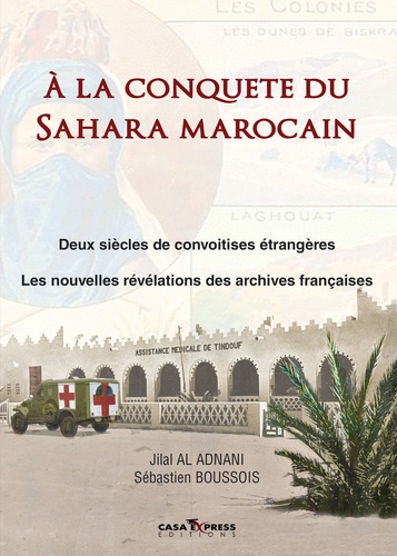 A la conquête du Sahara marocain  - Deux siècles de convoitises étrangères - Les nouvelles révélations des archives françaises