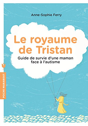 Le royaume de Tristan: Guide de survie d'une maman face à l'autisme