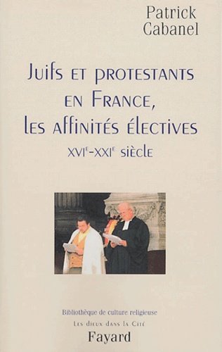 Juifs et protestants en France, les affinités électives (XVIe-XXIe siècle)