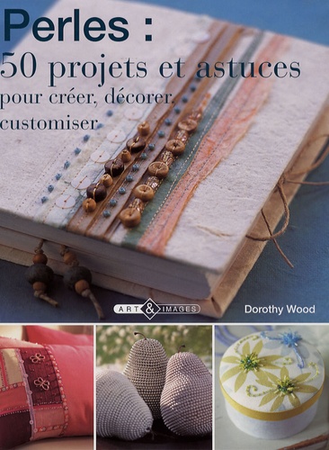 Perles : 50 projets et astuces  - Pour créer, décorer, customiser