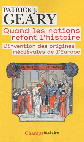 Quand les nations refont l'histoire  - L'invention des origines médiévales de l'Europe