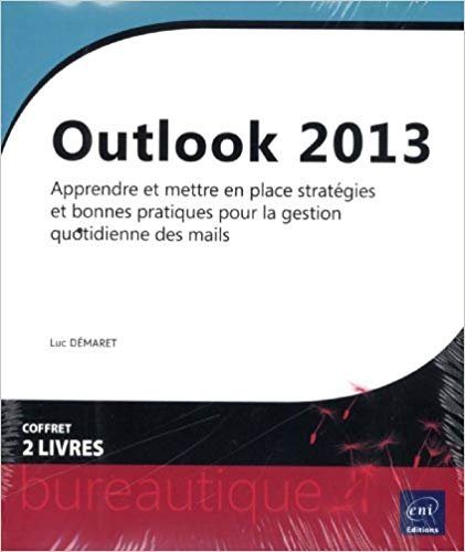 Outlook 2013 - Coffret de 2 livres - Apprendre et mettre en place stratégies et bonnes pratiques pour la gestion quotidienne des mails