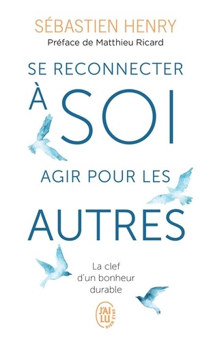 Se reconnecter à soi, agir pour les autres  - La clef d'un bonheur durable