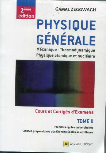 Physique Générale cours et corrigés d'examens Tome 2 Mécanique- Thermodynamique -Physique atomique et nuécléaire /Premiers cycle