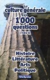 La culture générale en 1000 questions : Tome 1, Histoire Littérature Arts Politique