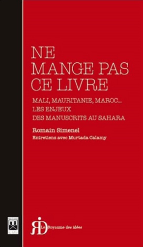 Ne mange pas ce livre  - Mali, Mauritanie, Maroc... Les enjeux des manuscrits au Sahara