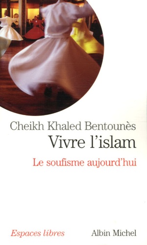 Vivre l'islam  - Le soufisme aujourd'hui