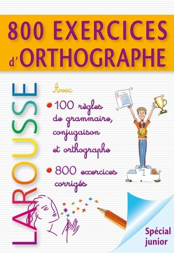 800 exercices d'orthographe, grammaire, conjugaison  - Spécial junior