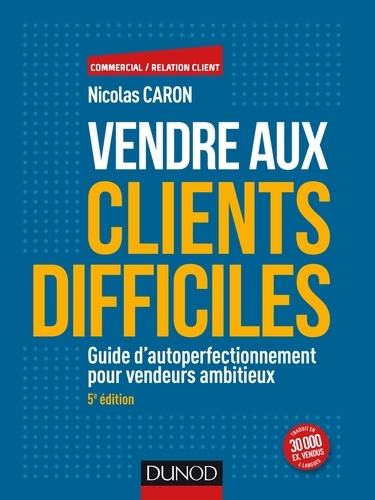Vendre aux clients difficiles  - Guide d'autoperfectionnement pour vendeurs ambitieux