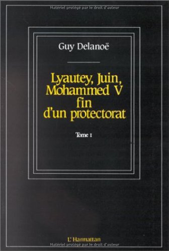 Lyautey, Juin, Mohammed V, tome 1. Fin d'un protectorat