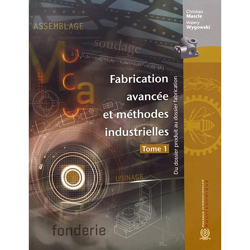 Fabrication avancée et méthodes industrielles  - Du dossier produit au dossier fabrication Tome 1