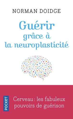 Guérir grâce à la neuroplasticité  - Découvertes remarquables à l'avant-garde de la recherche sur le cerveau