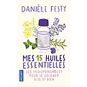 Mes 15 huiles essentielles  - Des solutions garanties, faciles à faire soi-même - Les indispensables pour se soigner vite et bien