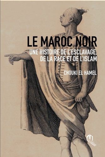 Le Maroc noir  - Une histoire de l'esclavage, de la race et de l'islam