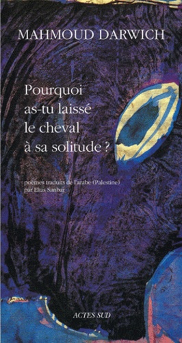 Pourquoi as-tu laissé le cheval à sa solitude ?  - Poèmes