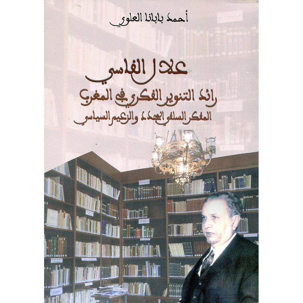 علال الفاسي رائد التنوير الفكري في المغرب المفكر السلفي المجدد والزعيم السياسي