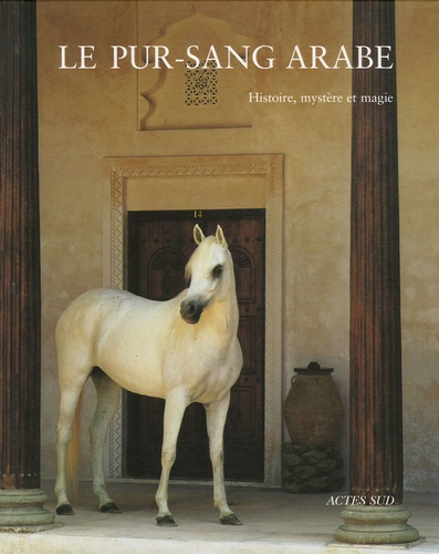 Le pur-sang arabe  - Histoire, mystère et magie                      - Beau Livre