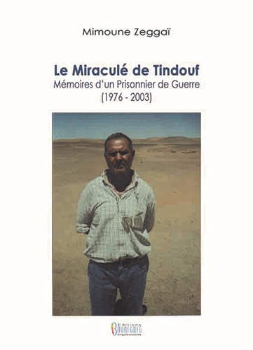 Le miraculé de Tindouf : mémoires d'un prisonnier de guerre (1976-2003)
