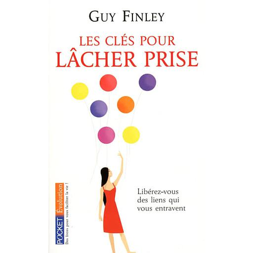 Les clés pour lâcher prise  - Libérez-vous des liens qui vous retiennent