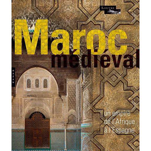 Le Maroc médiéval  - Un empire de l'Afrique à l'Espagne
