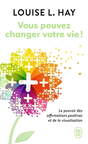 Vous pouvez changer votre vie !  - Le pouvoir des affirmations positives et de la visualisation