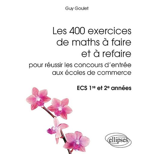 Les 400 exercices de maths à faire et à refaire pour réussir les concours d'entrée aux écoles de commerce ECS 1e et 2e années