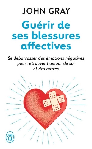 Guérir de ses blessures affectives  - Se débarrasser des émotions négatives pour retrouver l'amour de soi et des autres