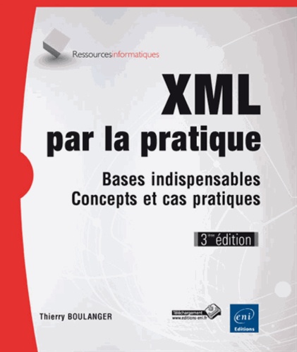 XML par la pratique  - Bases indispensables, concepts et cas pratiques