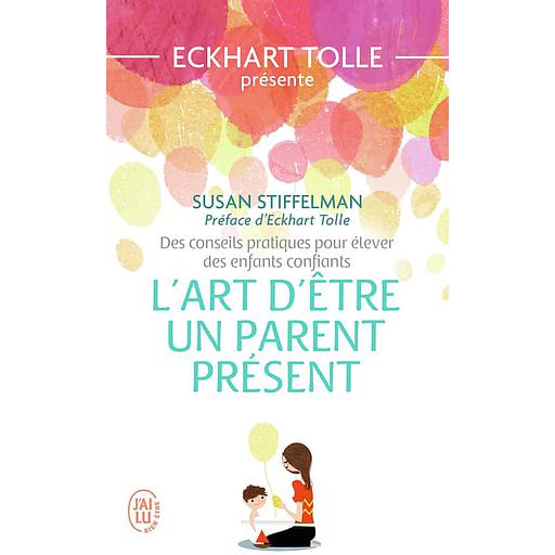 L'art d'être un parent présent  - Des conseils pratiques pour élever des enfants confiants