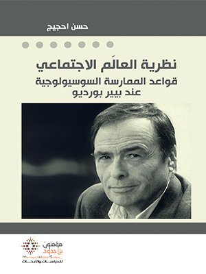 نظرية العالم الاجتماعي قواعد الممارسة السوسيولوجية عند بيير بورديو