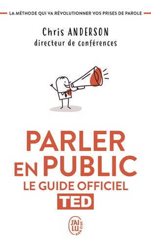 Parler en public  - Le guide officiel TED, la méthode qui va révolutionner vos prises de parole