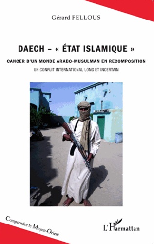 Daech - &quot;Etat Islamique&quot; Cancer d'un monde arabo-musulman en recomposition  - Un conflit international long et incertain