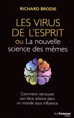 Le virus de l'esprit ou la nouvelle science des mèmes  - Comment retrouver son libre arbitre dans un monde sous influence