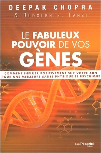 Le fabuleux pouvoir de vos gènes  - Comment influer positivement sur votre ADN pour une meilleure santé physique et psychique
